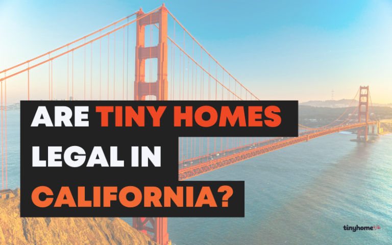Are Tiny Homes Legal in California? Exploring the Regulations and Requirements