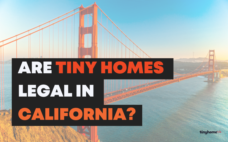 Are Tiny Homes Legal in California?