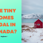 Are Tiny Homes Legal in Canada? A Guide to Canadian Regulations and Building Codes